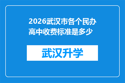 2026武汉市各个民办高中收费标准是多少(2026年武汉市民办高中学费标准一览，你了解了吗？)