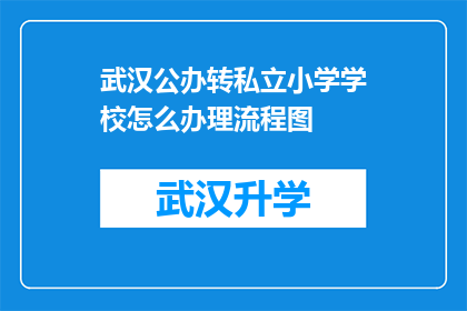 武汉公办转私立小学学校怎么办理流程图(如何办理武汉公办转私立小学学校的流程图？)