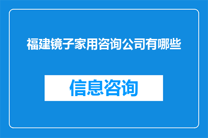 福建镜子家用咨询公司有哪些(福建地区有哪些专业的家用镜子咨询公司？)