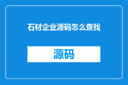 石材企业源码怎么查找(如何寻找石材企业源码？)