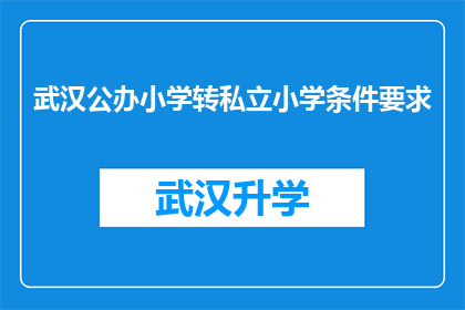 武汉公办小学转私立小学条件要求(武汉公办小学转为私立小学的条件要求是什么？)