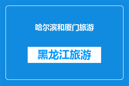 哈尔滨和厦门旅游(哈尔滨和厦门：两座城市的魅力究竟在哪里？)
