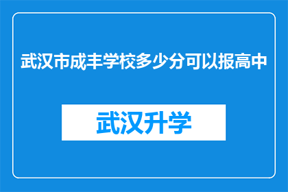 武汉市成丰学校多少分可以报高中(武汉市成丰学校报考高中的分数线是多少？)