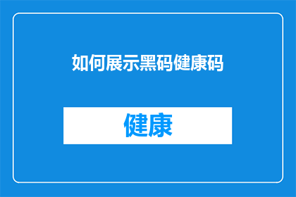 如何展示黑码健康码(如何有效展示黑码健康码以促进社会正常运转？)