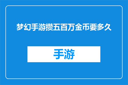梦幻手游攒五百万金币要多久(梦幻手游中，要积累五百万金币需要多久？)