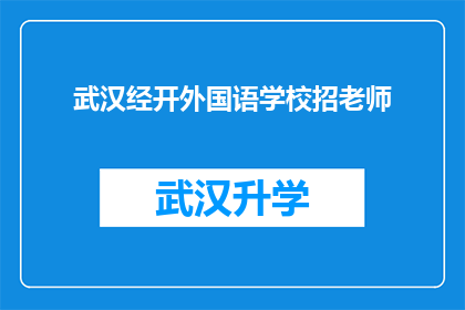 武汉经开外国语学校招老师(武汉经开外国语学校招聘教师的机遇何在？)