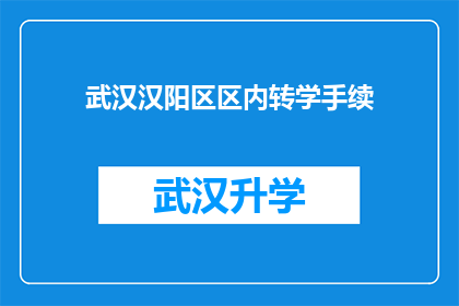 武汉汉阳区区内转学手续(武汉汉阳区区内转学手续的详细流程和所需材料是什么？)