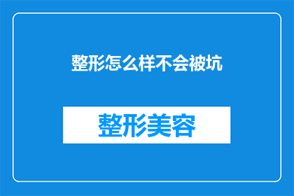 整形怎么样不会被坑(如何确保整形手术的安全性，避免陷入不必要的风险？)