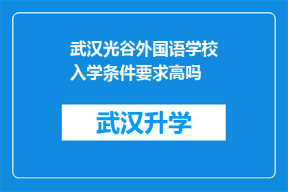 武汉光谷外国语学校入学条件要求高吗(武汉光谷外国语学校入学条件是否苛刻？)