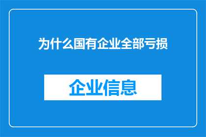 为什么国有企业全部亏损(国有企业为何普遍面临亏损局面？)