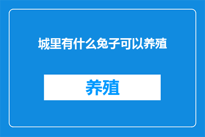 城里有什么兔子可以养殖(城里养殖哪些兔子？探索城市环境中的兔子养殖可能性)