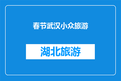 春节武汉小众旅游(春节假期，武汉有哪些小众旅游目的地值得一探？)