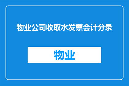 物业公司收取水发票会计分录(如何正确处理物业公司收取的水费发票，以符合会计分录要求？)