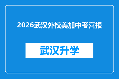 2026武汉外校美加中考喜报(2026年武汉外校美加中考喜报：成绩斐然，未来可期？)