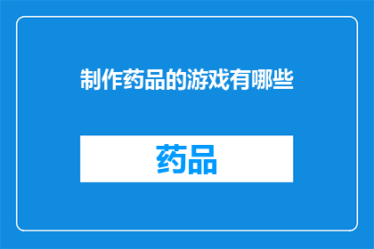 制作药品的游戏有哪些(制作药品的游戏有哪些？)