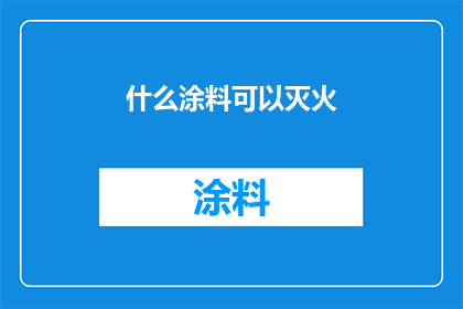 什么涂料可以灭火(什么涂料能有效地扑灭火焰？)