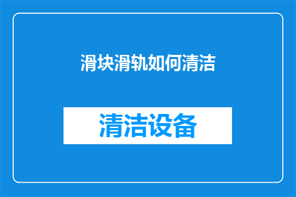 滑块滑轨如何清洁(滑块滑轨的清洁维护：您知道如何正确清洁它们吗？)