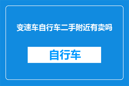 变速车自行车二手附近有卖吗(变速车自行车二手市场附近有销售吗？)