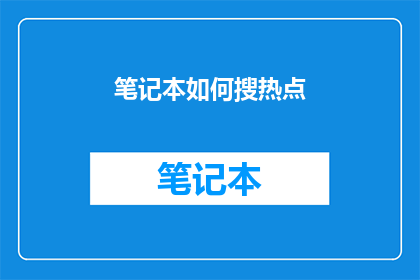 笔记本如何搜热点(如何高效搜索笔记本中的热点信息？)