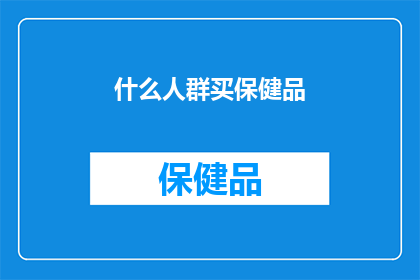 什么人群买保健品(哪些人群会购买保健品？)