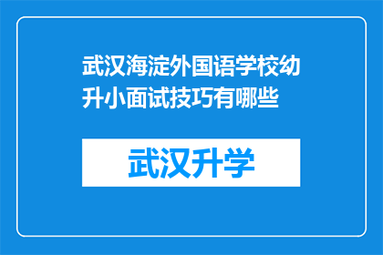 武汉海淀外国语学校幼升小面试技巧有哪些(武汉海淀外国语学校幼升小面试技巧有哪些？)