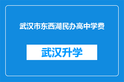 武汉市东西湖民办高中学费(武汉市东西湖民办高中的学费是多少？)