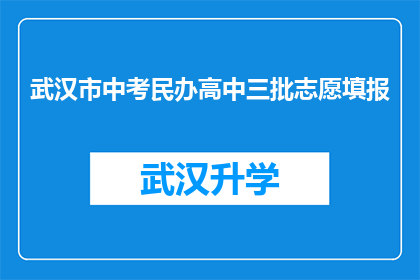 武汉市中考民办高中三批志愿填报(武汉市中考民办高中三批志愿填报：你准备好了吗？)