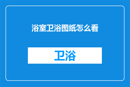 浴室卫浴图纸怎么看(如何解读浴室卫浴设计图纸？)