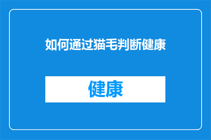 如何通过猫毛判断健康(如何通过观察猫的毛发状况来评估其健康状况？)