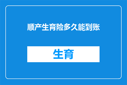 顺产生育险多久能到账(顺产生育险多久能到账？)