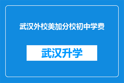 武汉外校美加分校初中学费(武汉外校美加分校初中学费是多少？)
