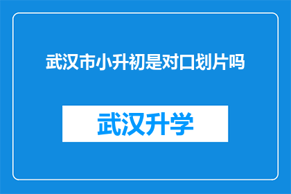 武汉市小升初是对口划片吗(武汉市小升初是否采用对口划片制度？)