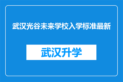 武汉光谷未来学校入学标准最新(武汉光谷未来学校入学标准最新是什么？)