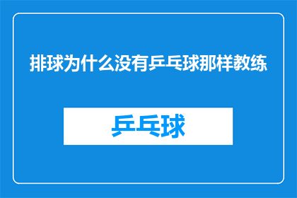 排球为什么没有乒乓球那样教练(排球与乒乓球教练角色差异：为何排球教练未如乒乓球教练般普及？)