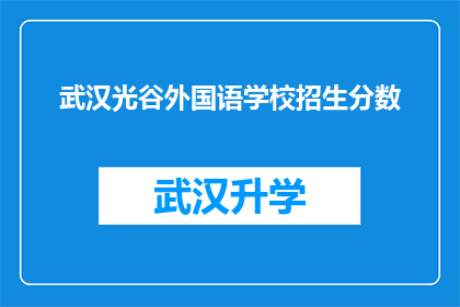 武汉光谷外国语学校招生分数(武汉光谷外国语学校招生分数线是多少？)