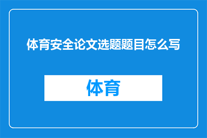 体育安全论文选题题目怎么写(如何撰写一个引人注目的体育安全论文选题题目？)