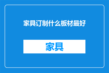 家具订制什么板材最好(什么板材最适合家具定制？)