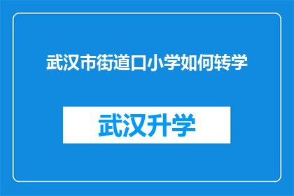武汉市街道口小学如何转学(武汉市街道口小学学生如何顺利转学？)