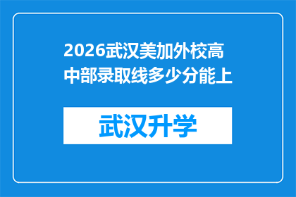 2026武汉美加外校高中部录取线多少分能上(2026年武汉美加外校高中部录取分数线是多少？)