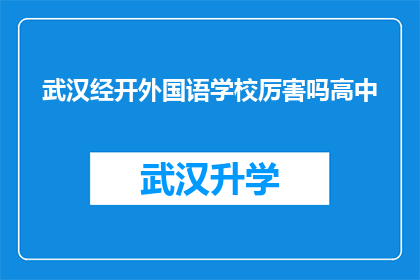 武汉经开外国语学校厉害吗高中(武汉经开外国语学校在高中教育领域是否具有显著优势？)