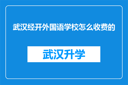 武汉经开外国语学校怎么收费的(武汉经开外国语学校收费标准是怎样的？)