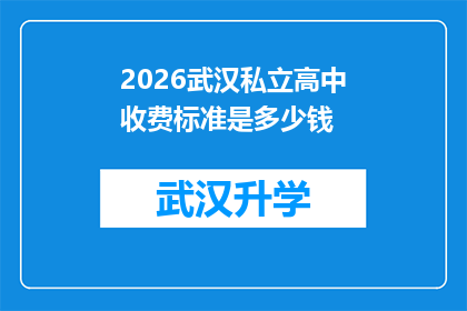 2026武汉私立高中收费标准是多少钱(2026年武汉私立高中的收费标准是多少？)