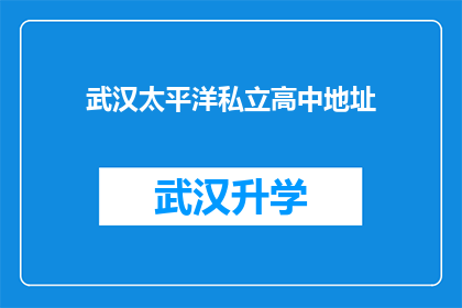 武汉太平洋私立高中地址(武汉太平洋私立高中的确切位置在哪里？)