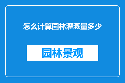 怎么计算园林灌溉量多少(如何精确计算园林灌溉量？)