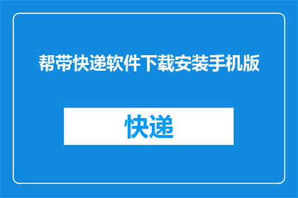 帮带快递软件下载安装手机版(您是否在寻找一款便捷的快递软件，以便在手机上轻松管理您的包裹？我们为您精心挑选了几款备受好评的手机版快递软件，它们不仅功能全面，而且操作简便，能够满足您在不同场景下的物流需求无论是寄送接收还是查询，这些软件都能为您提供一站式的解决方案现在就来下载这些优秀的快递软件，让您的生活更加便捷)