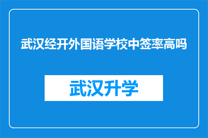 武汉经开外国语学校中签率高吗(武汉经开外国语学校中签率是否高？)