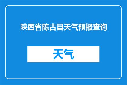 陕西省陈古县天气预报查询(陕西省陈古县的天气状况如何？能否提供最新的天气预报信息？)