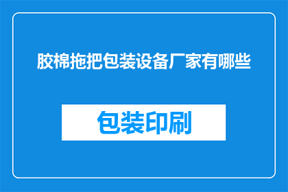 胶棉拖把包装设备厂家有哪些(您知道哪些厂家提供专业的胶棉拖把包装设备吗？)