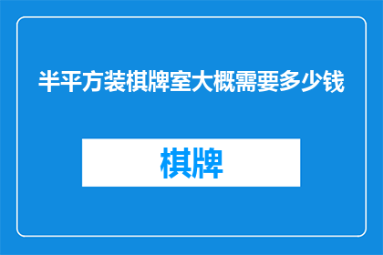 半平方装棋牌室大概需要多少钱(开设一个半平方装棋牌室需要多少资金？)