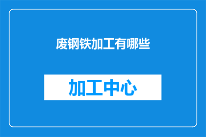 废钢铁加工有哪些(废钢铁加工有哪些？)